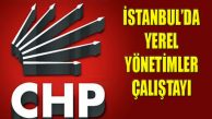 CHP İstanbul’da Yerel Yönetim Çalıştayı Gerçekleştiriyor