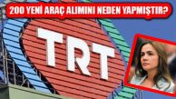 TRT Ekonomik Krizde 200 Yeni Araç Alımını Neden Yaptı?