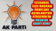 Ak Parti’nin İstanbul İlçe Başkan Adayları Netleşiyor