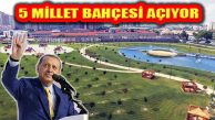 Cumhurbaşkanı Erdoğan İstanbul’da Beş Millet Bahçesi Açıyor