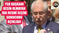YSK Başkanı Sadi Güven İstanbul Seçim Sonucunu Açıkladı