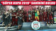 UEFA İstanbul 2019 Süper Kupa’yı Liverpool Aldı