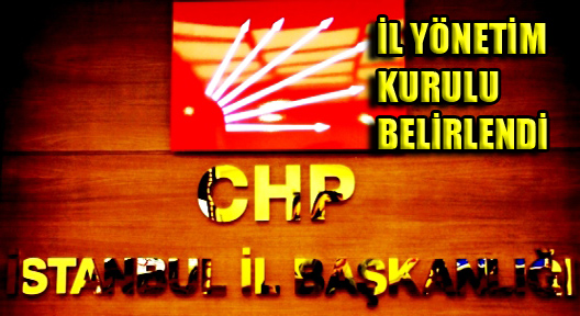 CHP’nin İstanbul İl Yönetim Kurulu Belirlendi