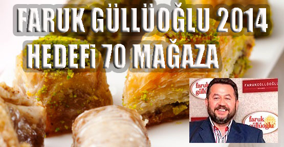 Faruk Güllüoğlu, 2014 hedefini 70 mağazaya yükseltti!