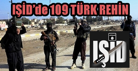 49’u Konsolosluk Görevlisi 109 Türk IŞİD’da Rehin