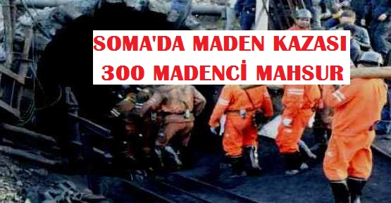 Soma’da Maden Kazası 300 İşçi Yer Altında Mahsur
