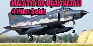 Malatya’da 2 Askeri Uçak Düştü ‘4 Pilot Şehit’