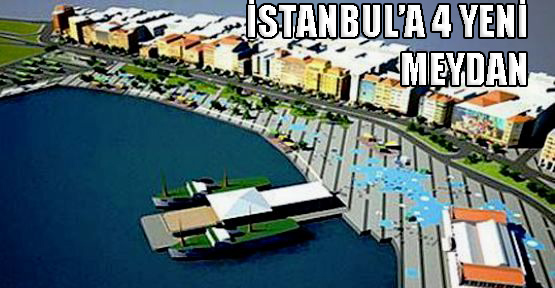 İstanbul’da 4 İlçeye 4 Meydan Müjdesi