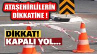 Dikkat! Ataşehir’de Bu Yollar Trafiğe Kapalı