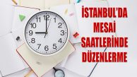 İstanbul’da Mesai Saatlerinde Düzenleme Yapıldı