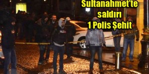Sultanahmet’te Partlamada Polis Şehit Oldu