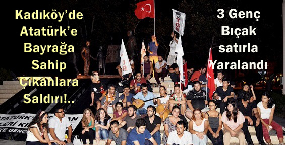 Kadıköy’de Atatürk’e Bayrağa Sahip Çıkanlara Saldırı