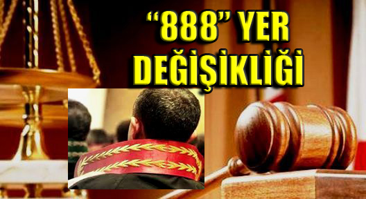 888 Hakim ve Savcıda Görev Yeri Değişikliği