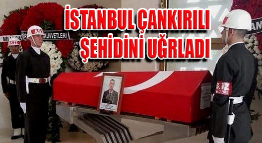 İstanbul, Çankırılı Şehit Hakan Öcalan’ı Uğurladı